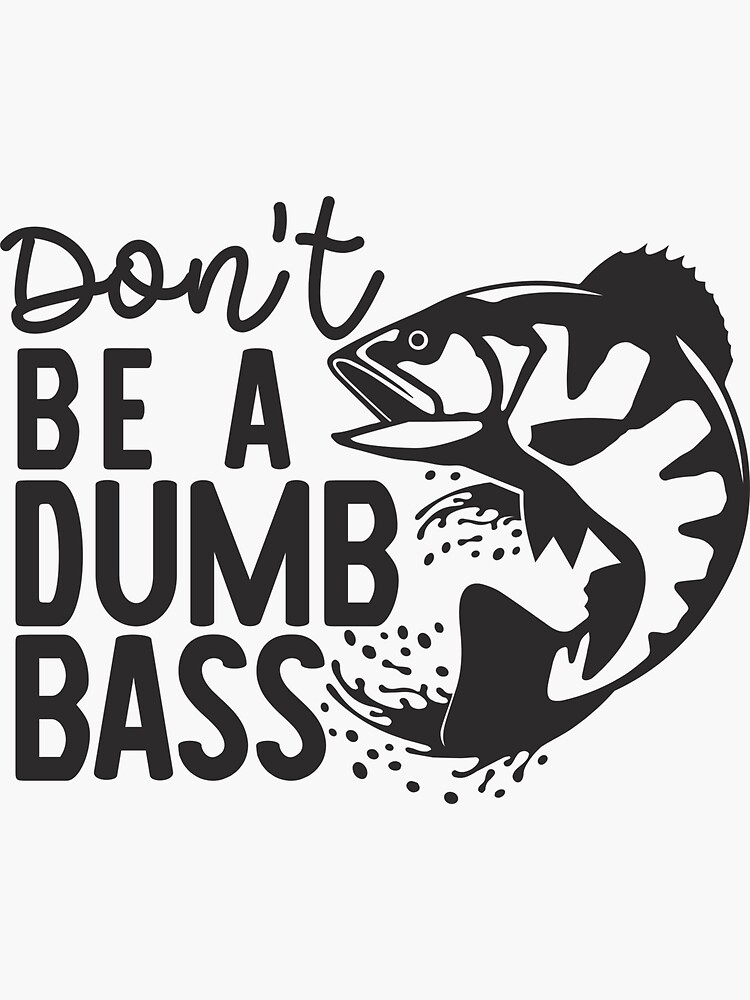 FUNNY FISHING ,DON'T BE A BUMB BASS Sticker for Sale by Affyboss6