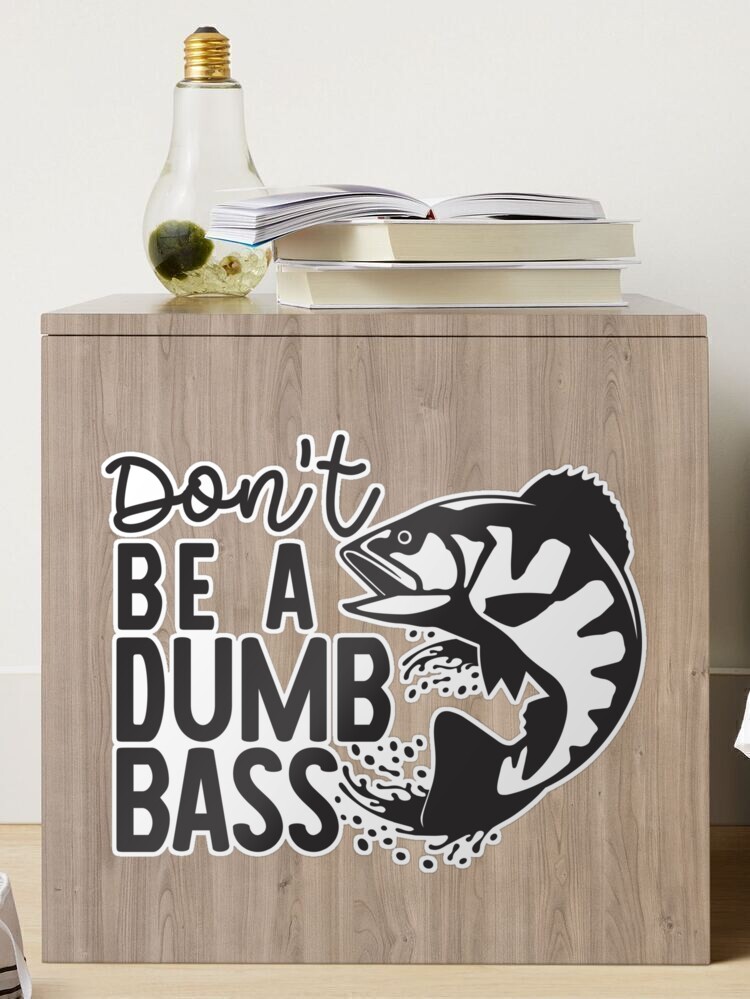 don't be a dumb bass fishing is my life don't dumb boat Sticker