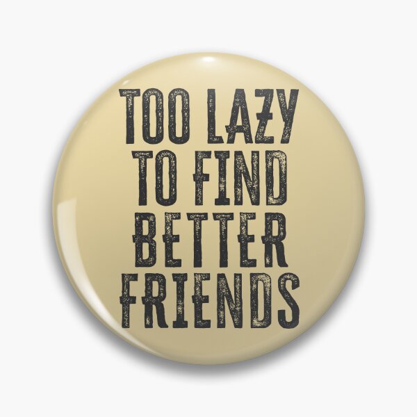 Item preview, Too Lazy To Find Better Friends designed and sold by HappySchnapper.