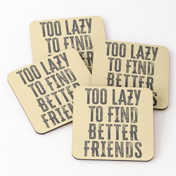 Item preview, Too Lazy To Find Better Friends designed and sold by HappySchnapper.