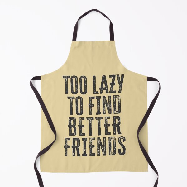 Item preview, Too Lazy To Find Better Friends designed and sold by HappySchnapper.