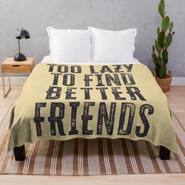 Item preview, Too Lazy To Find Better Friends designed and sold by HappySchnapper.