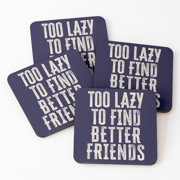 Item preview, Too Lazy To Find Better Friends designed and sold by HappySchnapper.