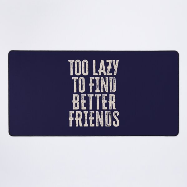 Item preview, Too Lazy To Find Better Friends designed and sold by HappySchnapper.