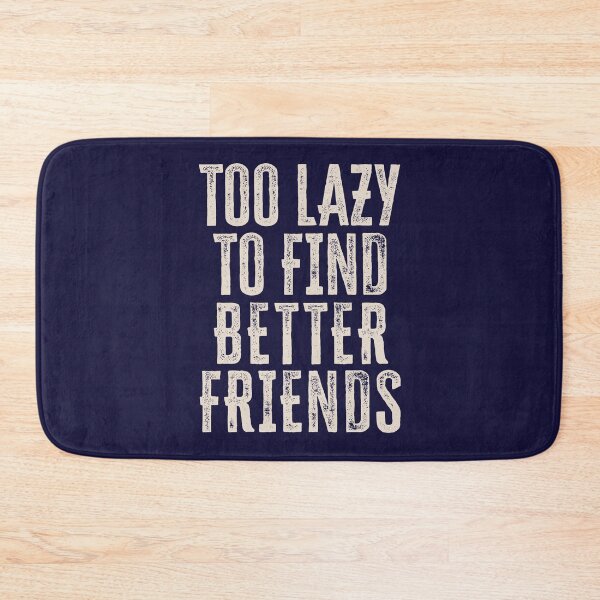Item preview, Too Lazy To Find Better Friends designed and sold by HappySchnapper.