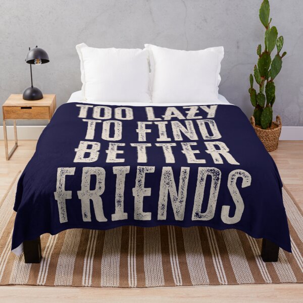 Item preview, Too Lazy To Find Better Friends designed and sold by HappySchnapper.