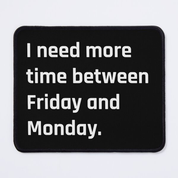 Item preview, I need more time between Friday and Monday - Need More Weekend - text designed and sold by MOONINSPIRATION.
