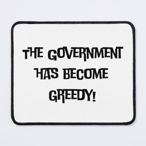 Item preview, The Government Has Become Greedy! designed and sold by mindmaster007.