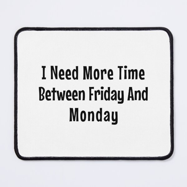 Item preview, I need more time between Friday and Monday - Need More Weekend - funny quote designed and sold by MOONINSPIRATION.