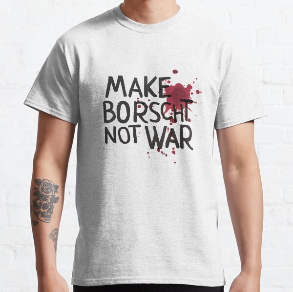 Make Borscht Not War Antiwar Poster Classic T-Shirt