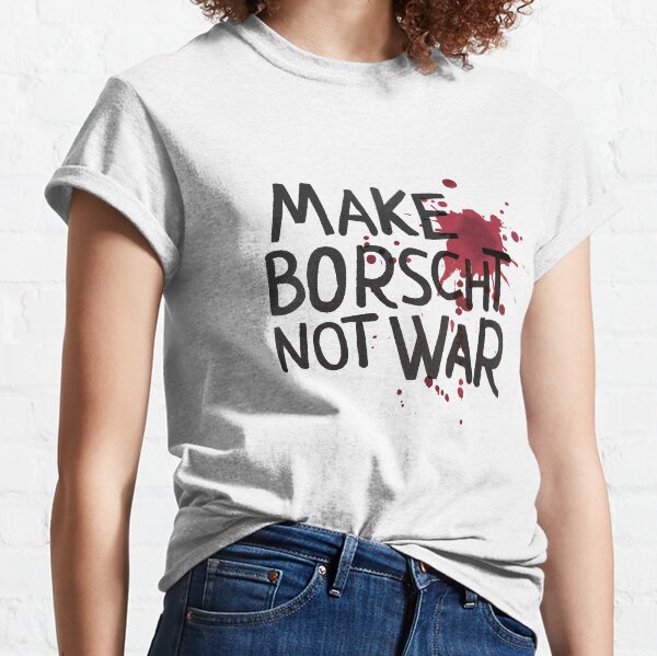 Make Borscht Not War Antiwar Poster Classic T-Shirt