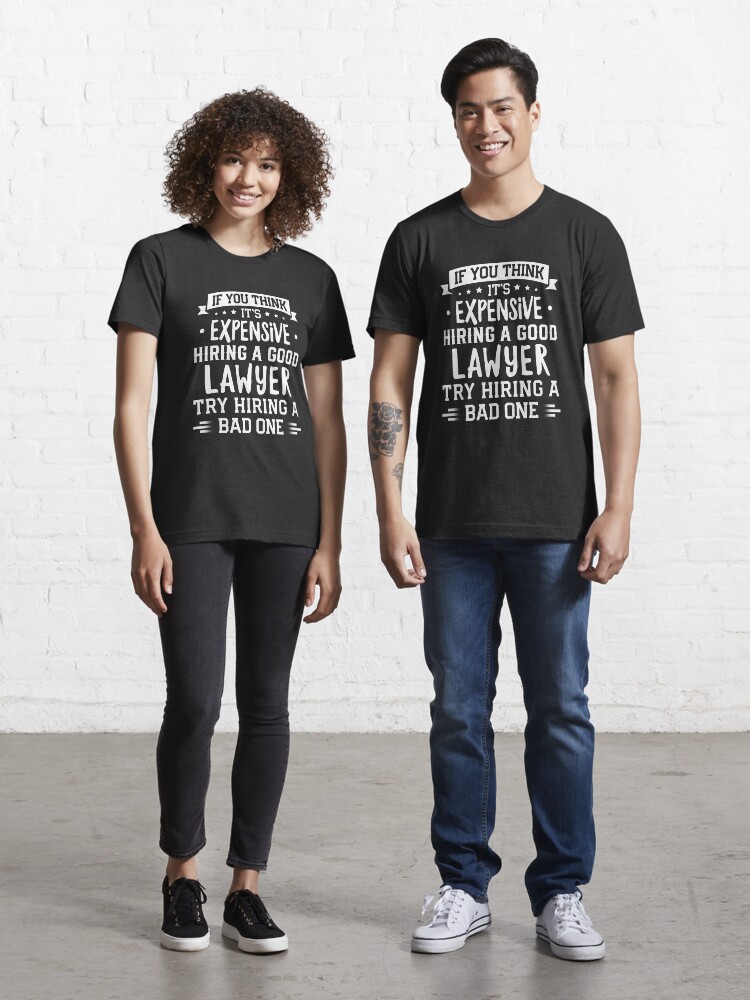 If You Think It s Expensive Hiring A Good Lawyer Try Hiring A Bad One Shirt Lawyer T Shirt Shirts for Attorney Law School Graduate Tshirts Funny Lawyer Shirt Gift Ideas Essential T Shirt