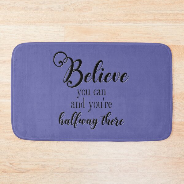 Believe You Can and You're Halfway There Bath Mat