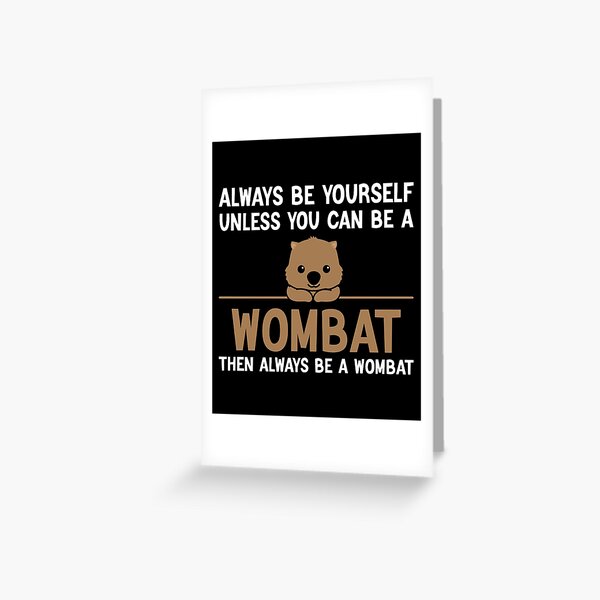 "Always Be Yourself Unless You Can Be A Wombat, Funny Wombat" Greeting