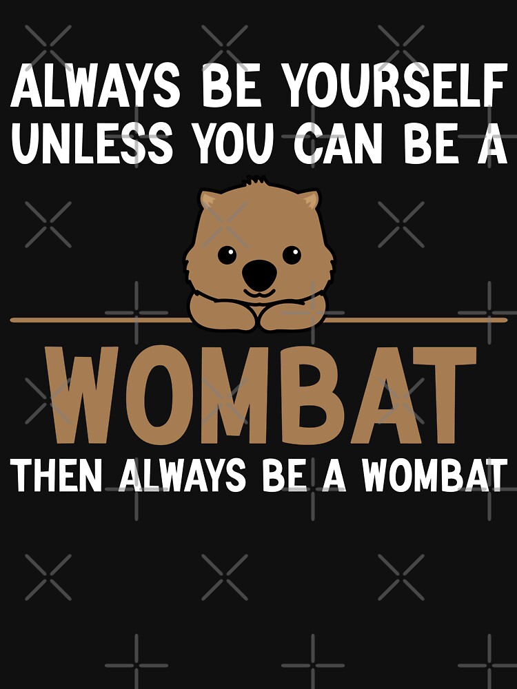 "Always Be Yourself Unless You Can Be A Wombat, Funny Wombat" Essential