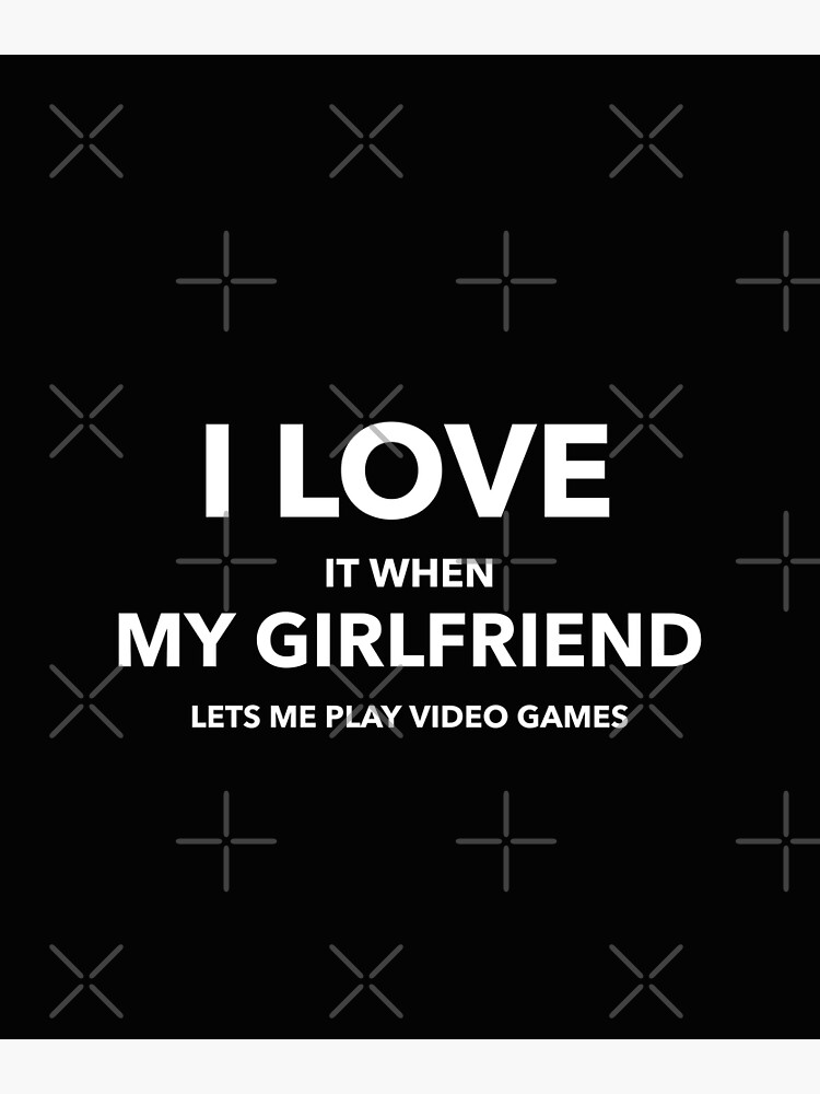 I Love (When) My Girlfriend (Lets Me Play Video Games) Funny Black