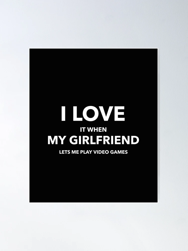 I Love My Girlfriend Lets Me Play Video Games' - Video Game - Pin, games to  play with girlfriend 