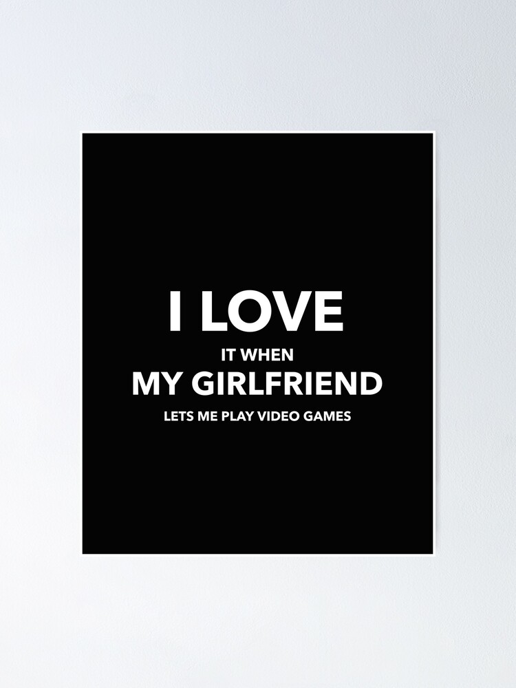 Funny I Love It When My Girlfriend Lets Me Play Video Games | Poster