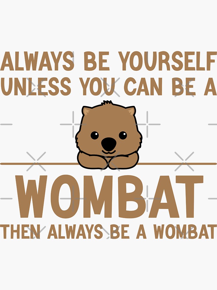 "Always Be Yourself Unless You Can Be A Wombat, Funny Wombat" Sticker