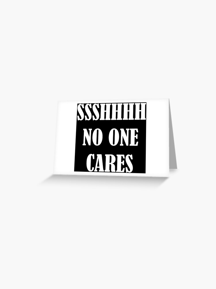 Ssshhhh No One Cares Greeting Card By Petriprints Redbubble