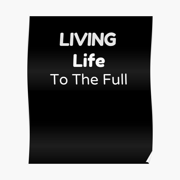 living-life-to-the-full-poster-for-sale-by-jasstephenson-redbubble