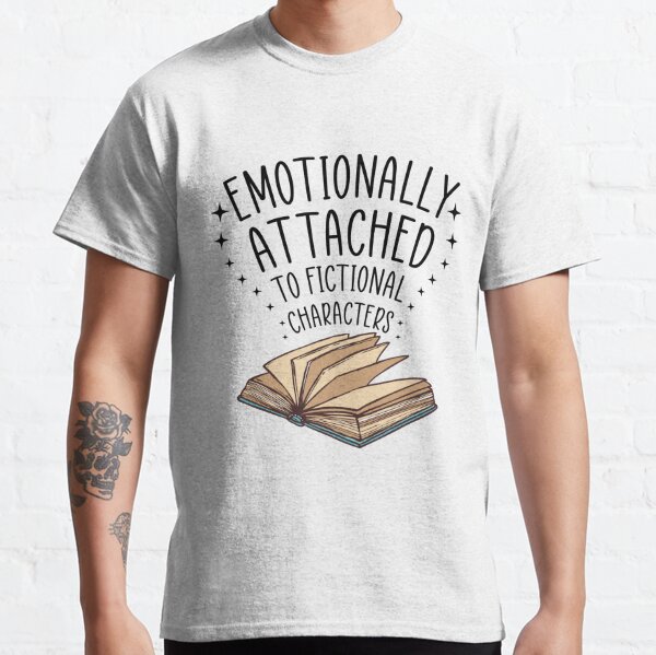 Emotionally Attached to Fictional Characters Classic T-Shirt