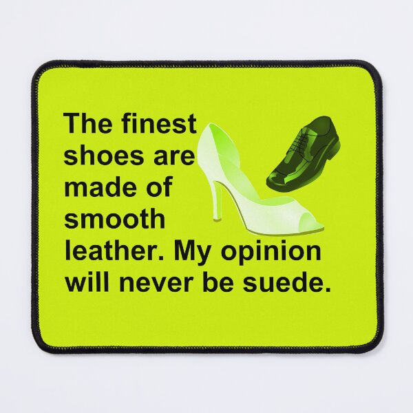 Item preview, The finest shoes are made of smooth leather. My opinion will never be suede. designed and sold by DistinguishedMe.