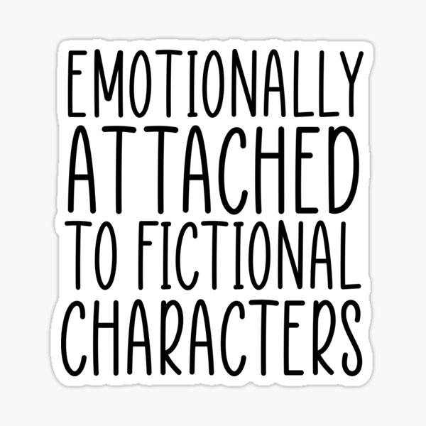 Emotionally Attached to Fictional Characters , Book Lover Gift Idea Sticker
