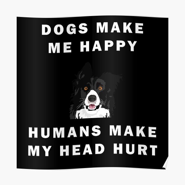 dogs-make-me-happy-humans-make-my-head-hurt-quote-poster-for-sale-by