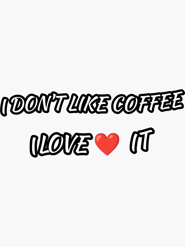 "I DON'T LIKE COFFEE I LOVE IT TEXTILE AND FABRIC DESIGN" Sticker for