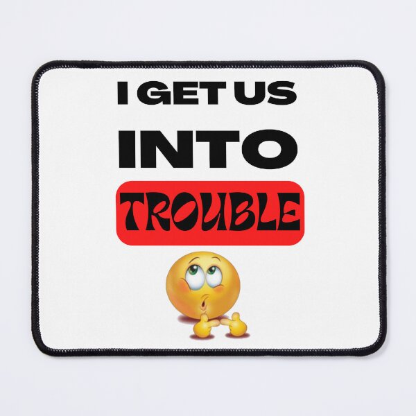 Item preview, I Get Us Into Trouble designed and sold by NineOneOne.