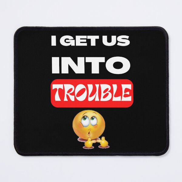Item preview, I Get Us Into Trouble designed and sold by NineOneOne.
