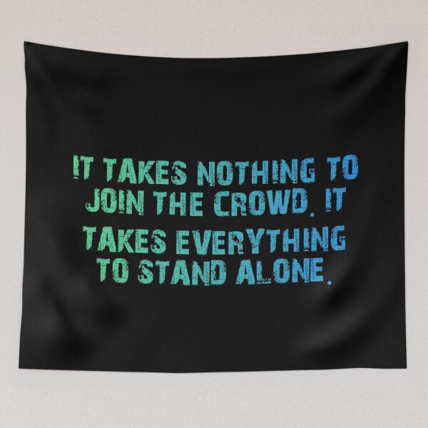 Item preview, It Takes Nothing To Join The Crowd . It Takes Everything To Stand Alone designed and sold by Organized Chaos Designs.