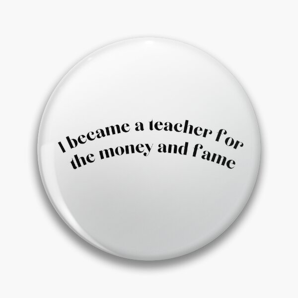 Item preview, I became a teacher for the money and fame designed and sold by WildeandCo.