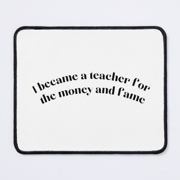 Item preview, I became a teacher for the money and fame designed and sold by WildeandCo.
