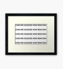 CASH ME OUSSIDE HOW BOW DAH Framed Print