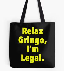 Relax gringo, I'm leagal Tote Bag