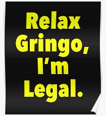 Relax gringo, I'm leagal Poster