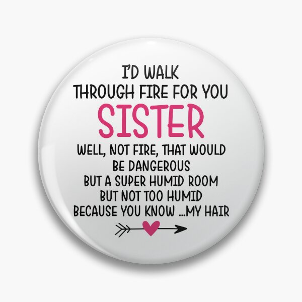 Item preview, I'd Walk Through Fire for You Sister designed and sold by Chapman88.