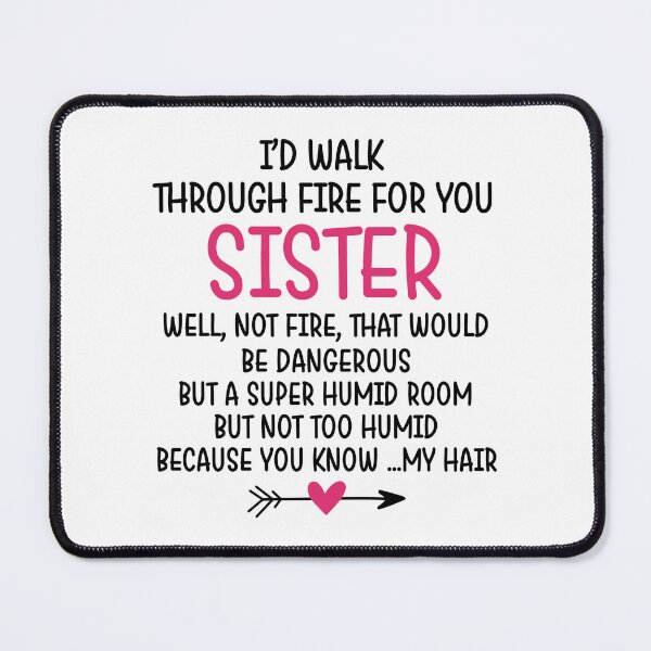 Item preview, I'd Walk Through Fire for You Sister designed and sold by Chapman88.