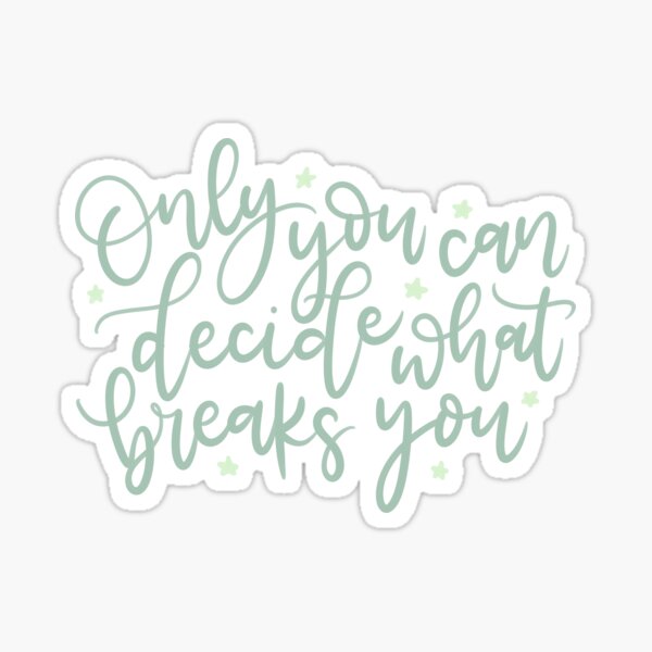 Only You Can Decide What Breaks You Sticker