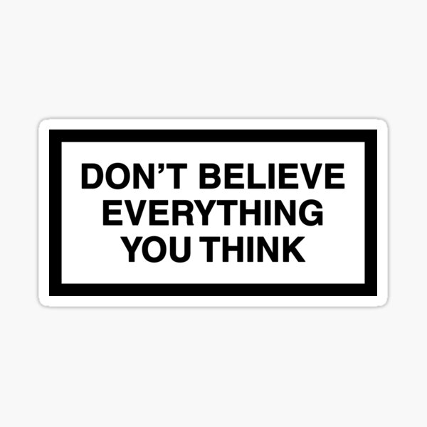 Item preview, DON'T BELIEVE EVERYTHING YOU THINK designed and sold by ZANGRAM.