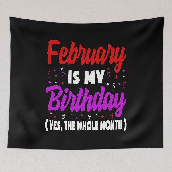 Item preview, February Is My Birthday The Whole Month February Birthday designed and sold by PrincessBrogan.