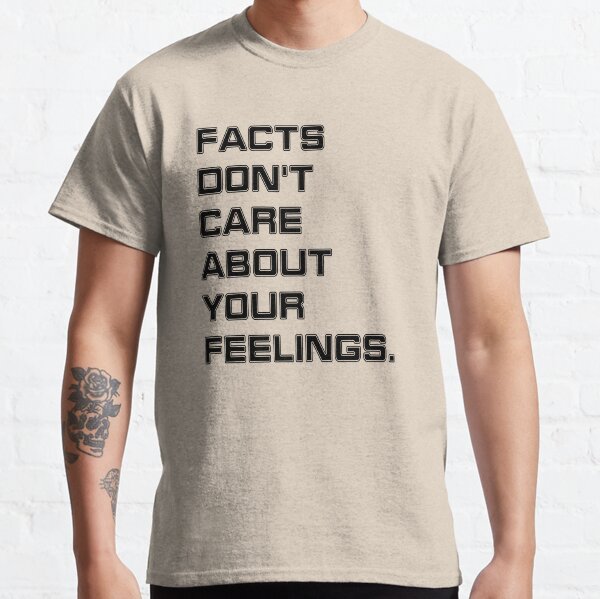 Facts Don't Care About Your Feelings Classic T-Shirt