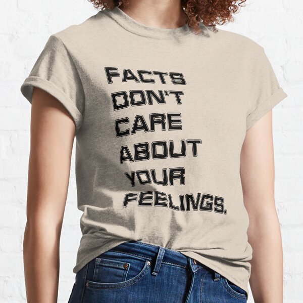 Facts Don't Care About Your Feelings Classic T-Shirt