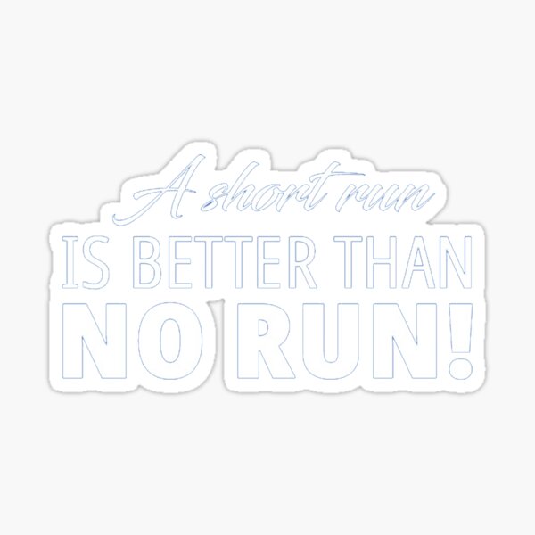 a-short-run-is-better-than-no-run-motivatuonal-quote-sticker-by