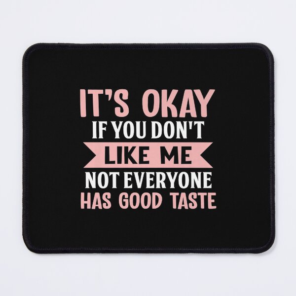 Item preview, It's Ok If You Don't Like Me Not Everyone Has Good Taste designed and sold by zacben.