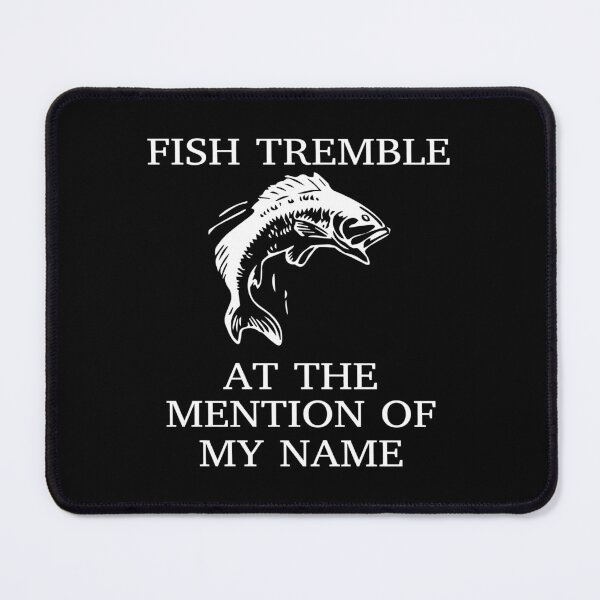 Item preview, Fish Tremble At The Mention Of My Name Fun Fishing designed and sold by denissebla.