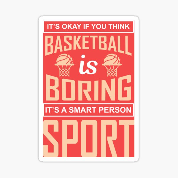 "Basketball is Boring, It's a Smart Person Sport" Sticker by
