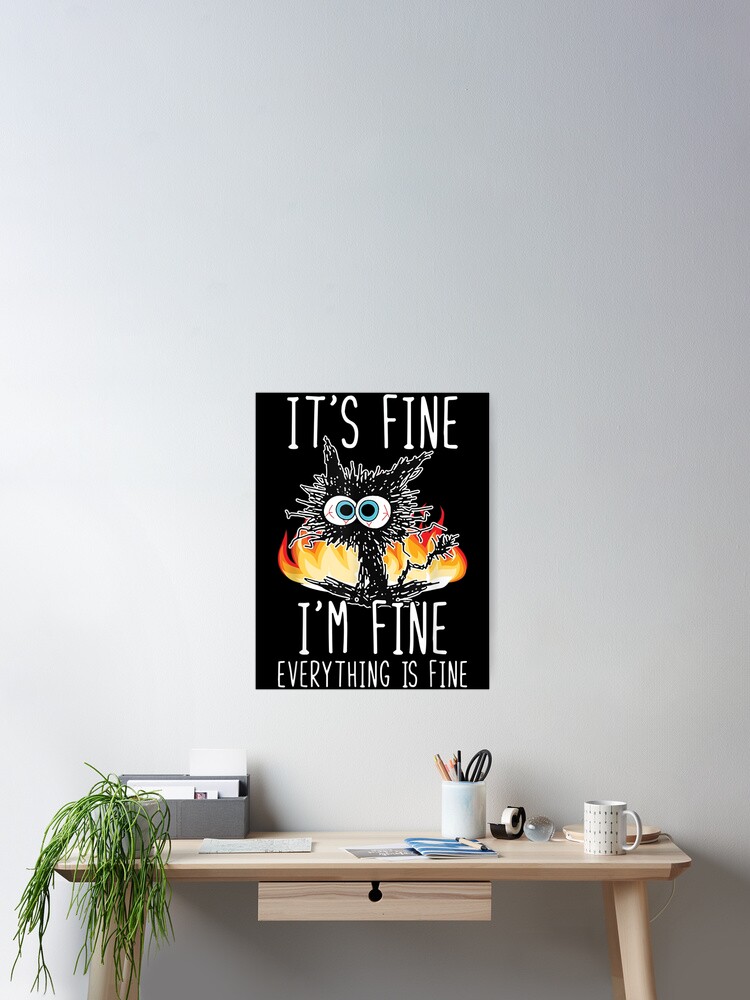 Its Fine Im Fine Everything Is Fine Funny shirt, Funny Cat Poster